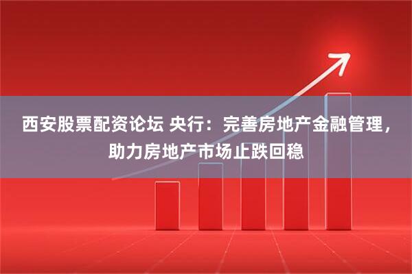 西安股票配资论坛 央行：完善房地产金融管理，助力房地产市场止跌回稳
